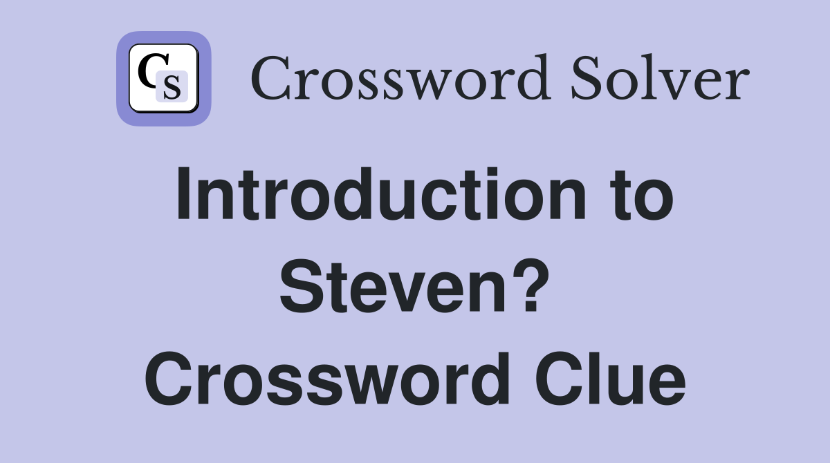 Introduction to Steven? Crossword Clue
