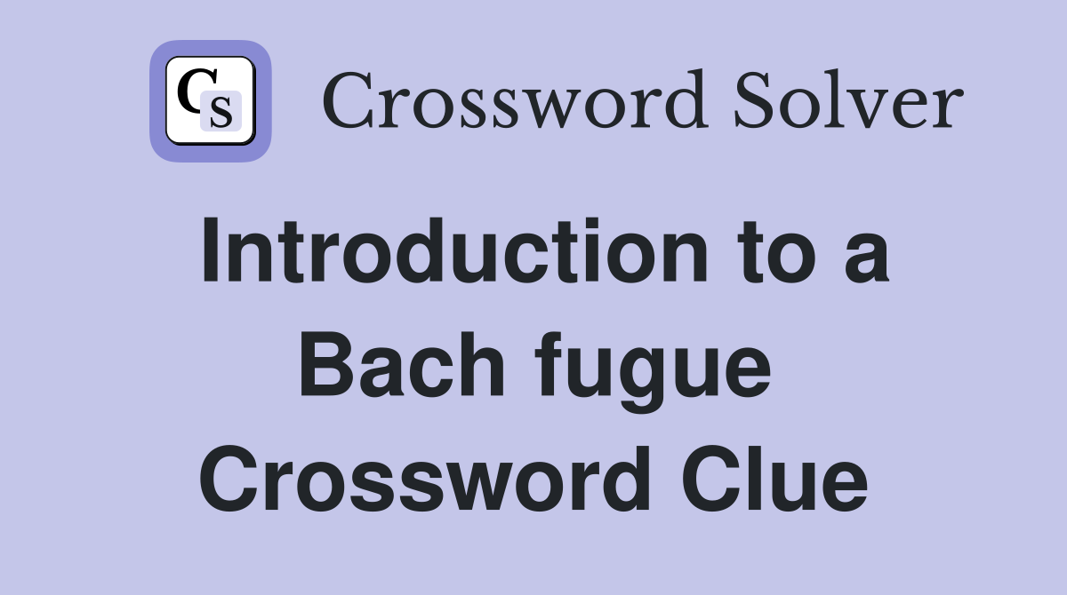 Introduction to a Bach fugue Crossword Clue
