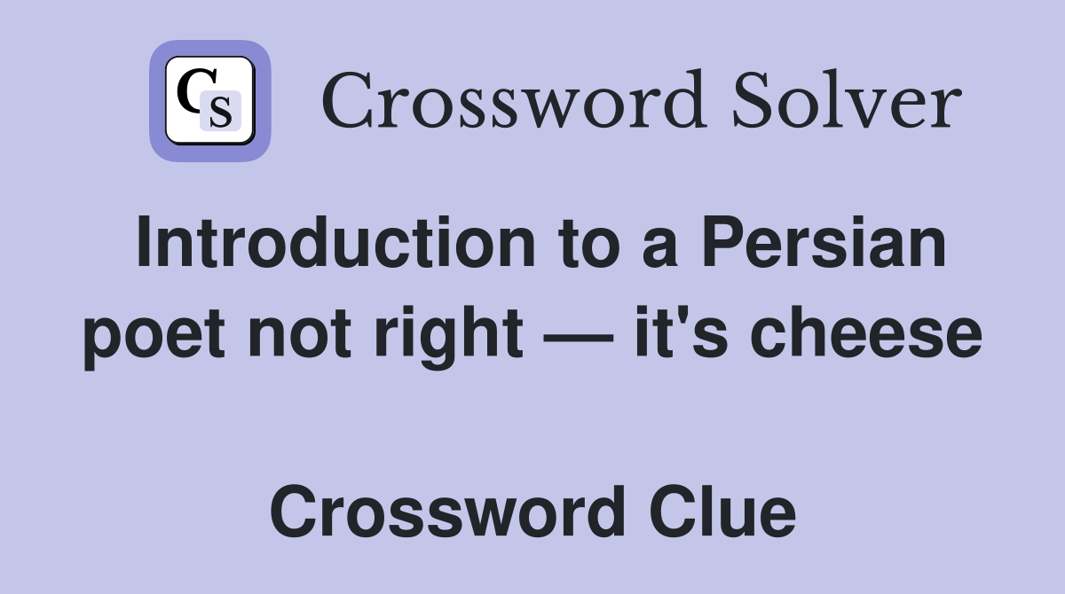 Introduction to a Persian poet not right — it's cheese  Crossword Clue