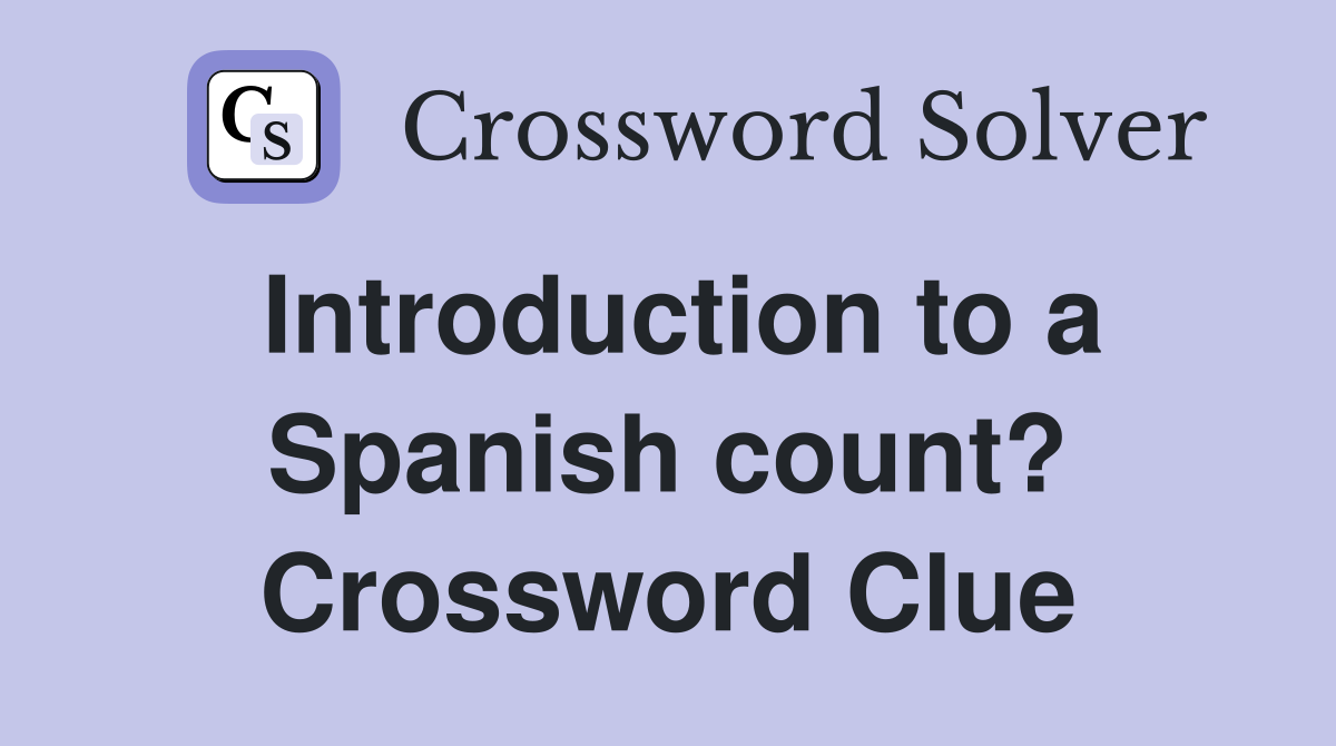 Introduction to a Spanish count? Crossword Clue