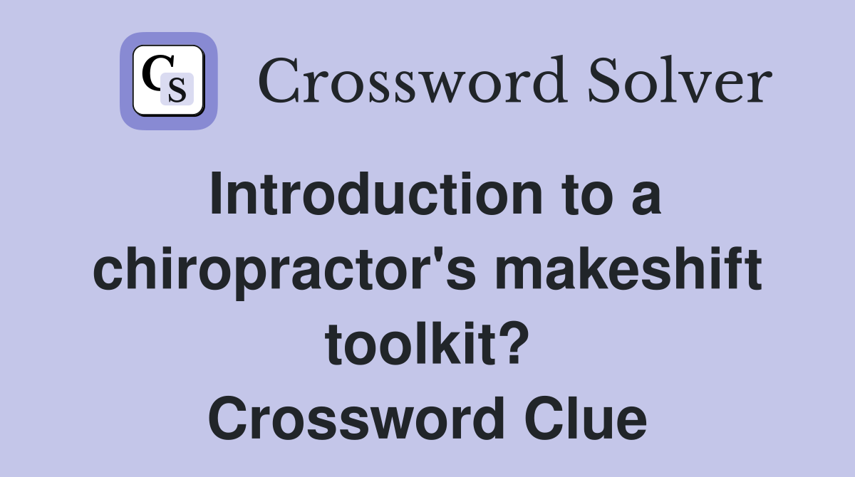 Introduction to a chiropractor's makeshift toolkit? Crossword Clue