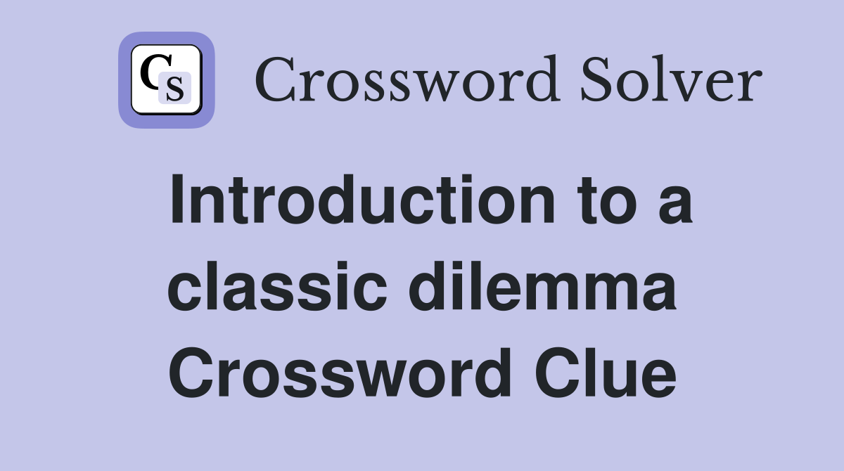 Introduction to a classic dilemma Crossword Clue