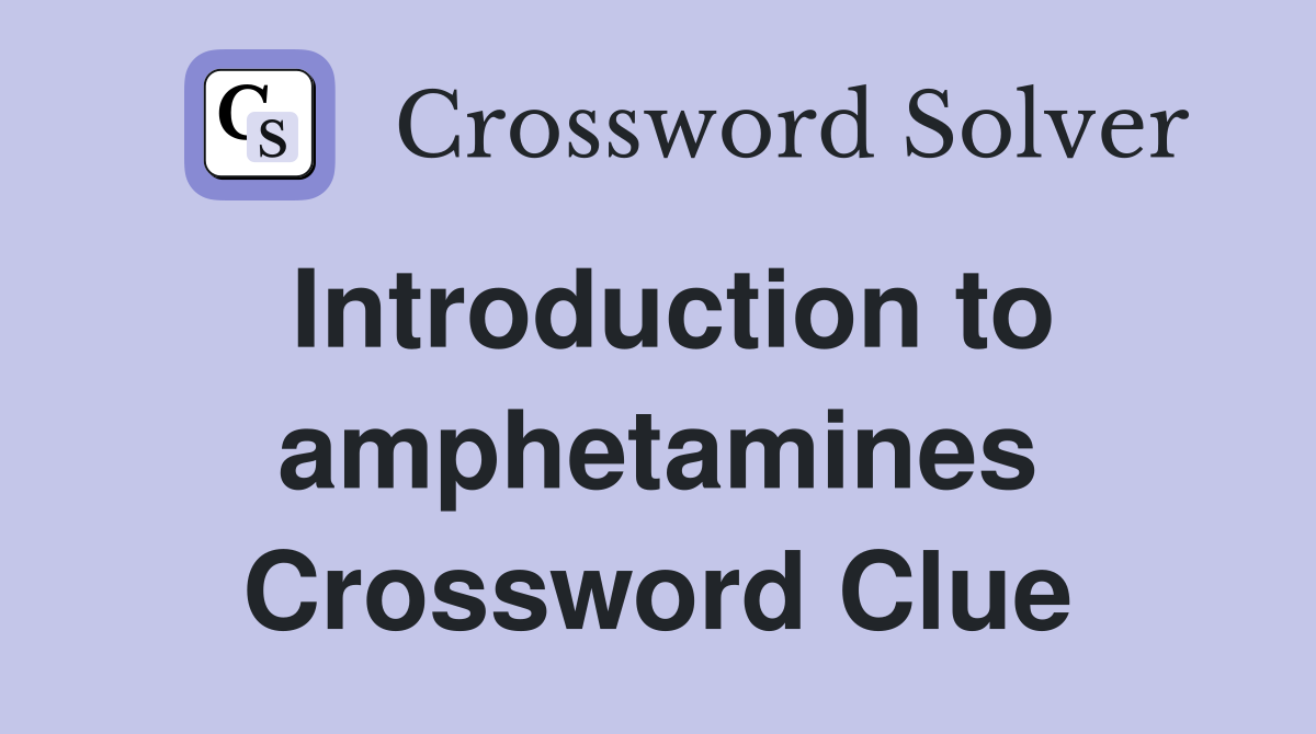 Introduction to amphetamines Crossword Clue