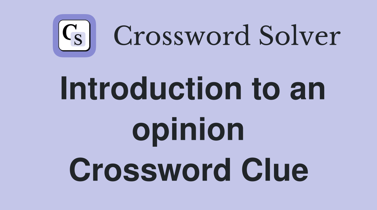 Introduction to an opinion Crossword Clue