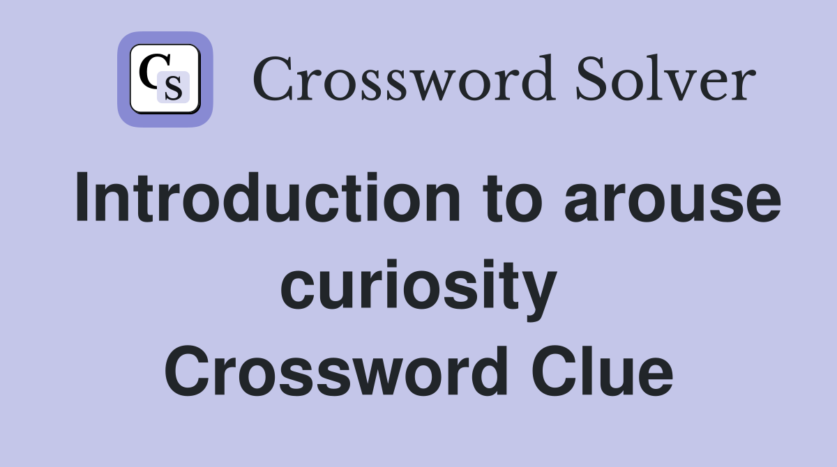 Introduction to arouse curiosity Crossword Clue