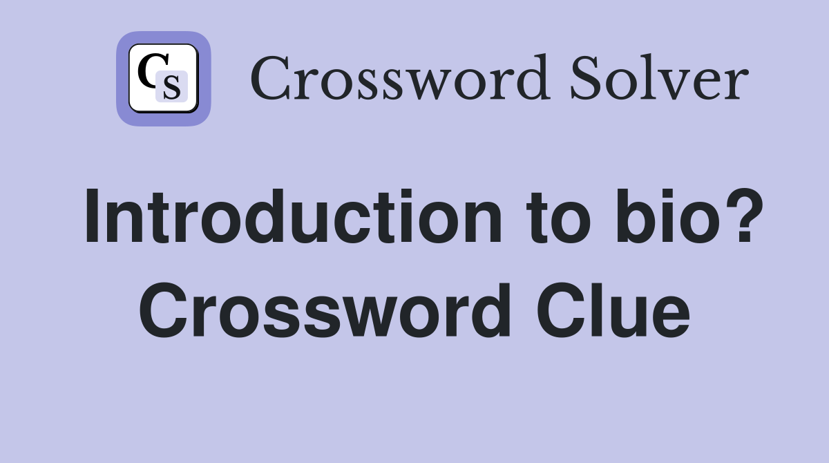 Introduction to bio? Crossword Clue