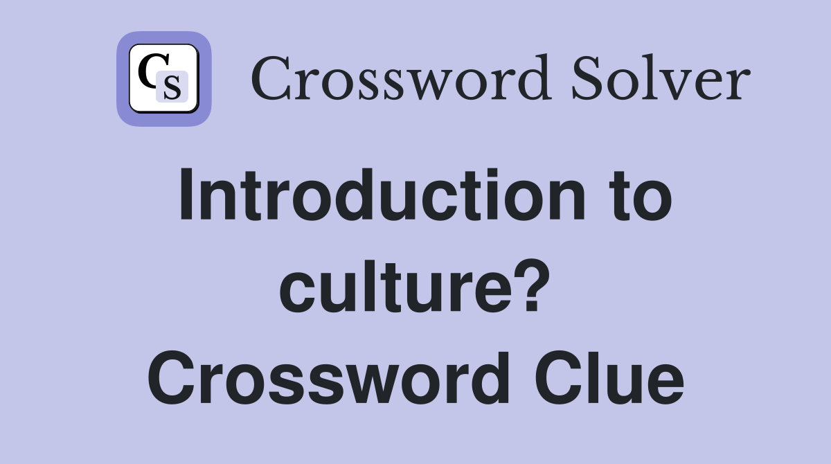 Introduction to culture? Crossword Clue