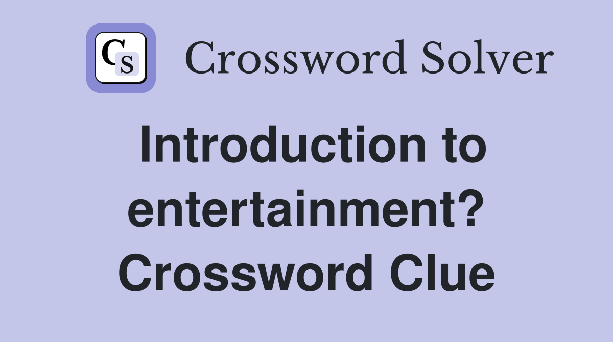 Introduction to entertainment? Crossword Clue