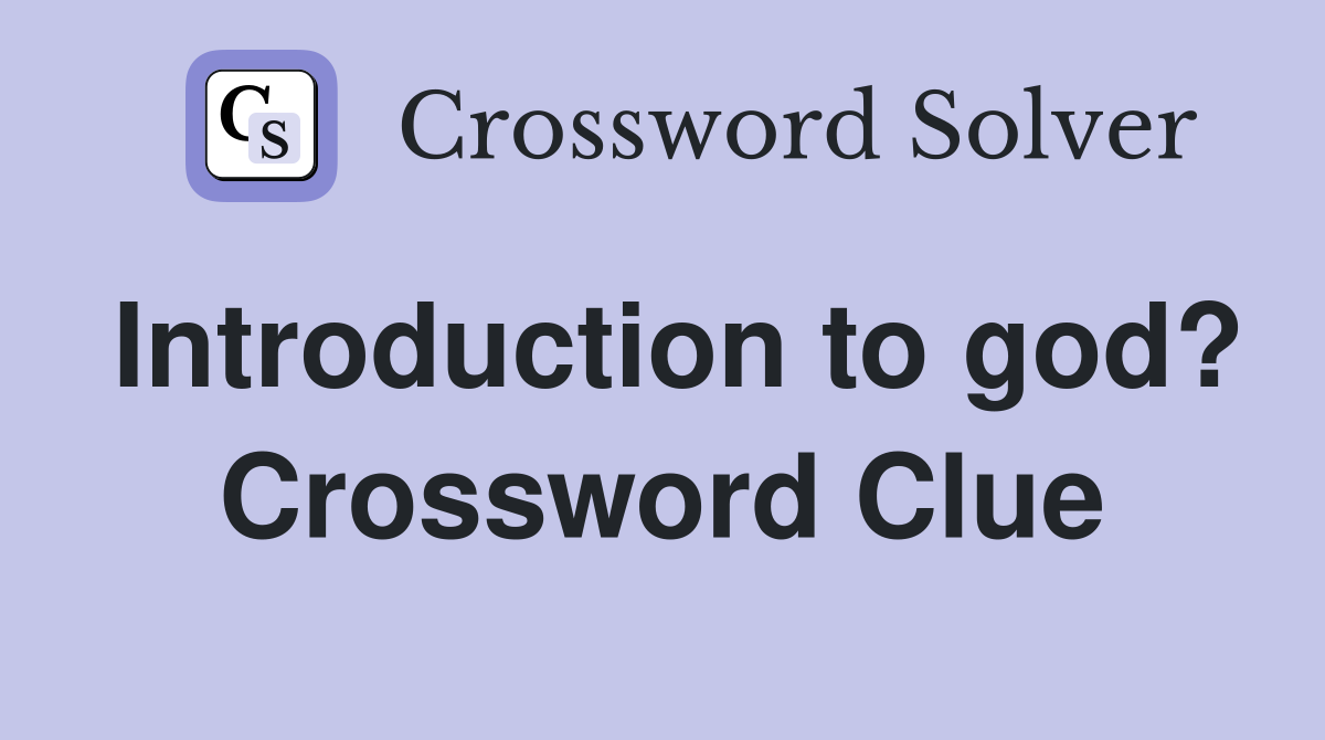 Introduction to god? Crossword Clue