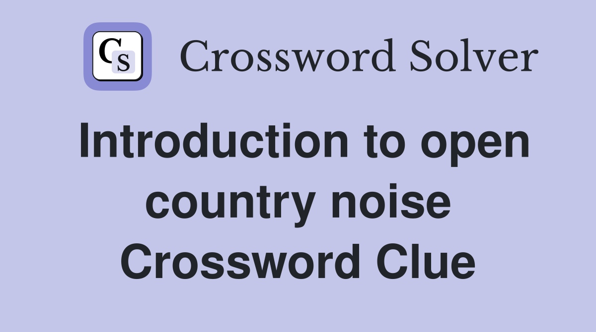 Introduction to open country noise Crossword Clue