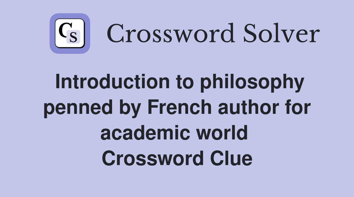Introduction to philosophy penned by French author for academic world  Crossword Clue