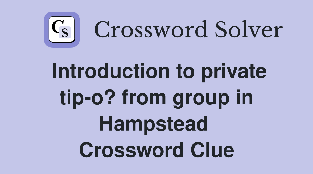 Introduction to private tip-o? from group in Hampstead  Crossword Clue