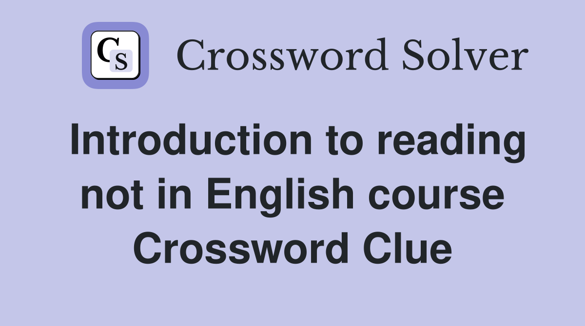 Introduction to reading not in English course Crossword Clue