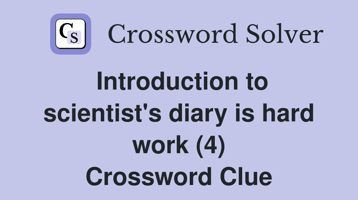 Introduction to scientist's diary is hard work (4) Crossword Clue