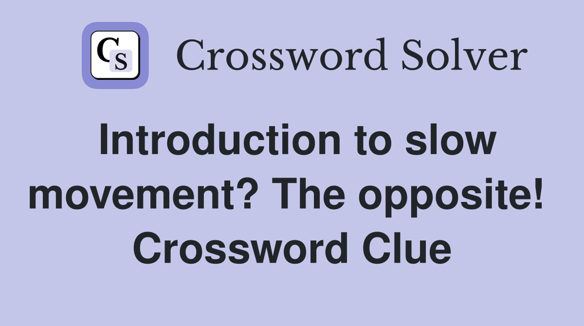 Introduction to slow movement? The opposite!  Crossword Clue