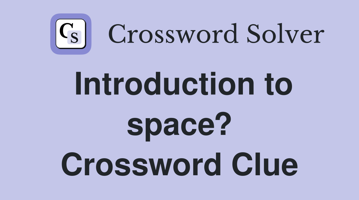 Introduction to space? Crossword Clue