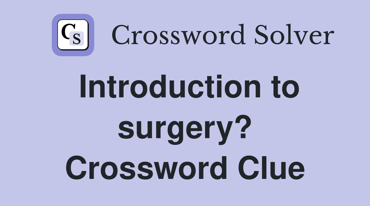 Introduction to surgery? Crossword Clue