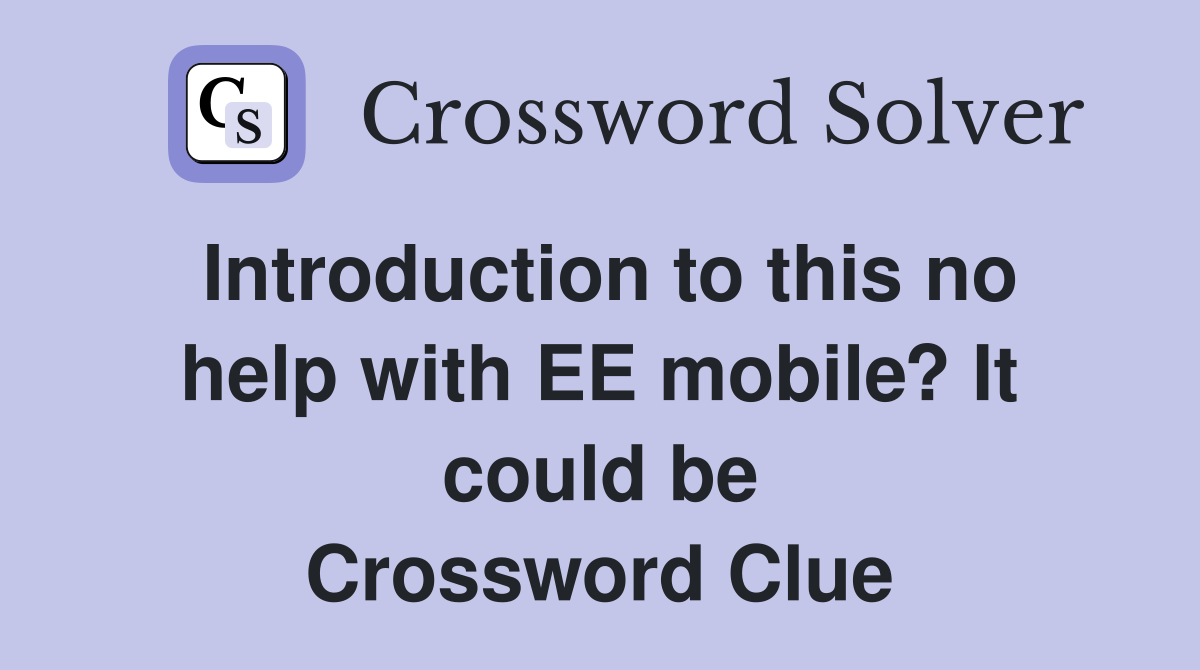 Introduction to this no help with EE mobile? It could be Crossword Clue