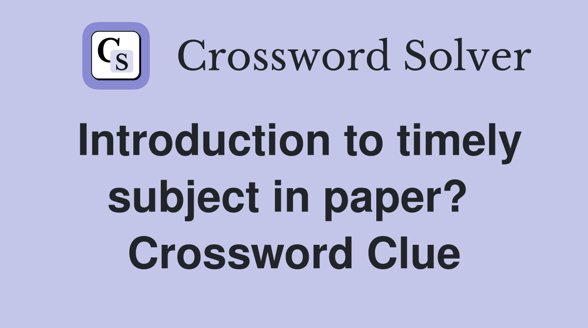 Introduction to timely subject in paper?  Crossword Clue
