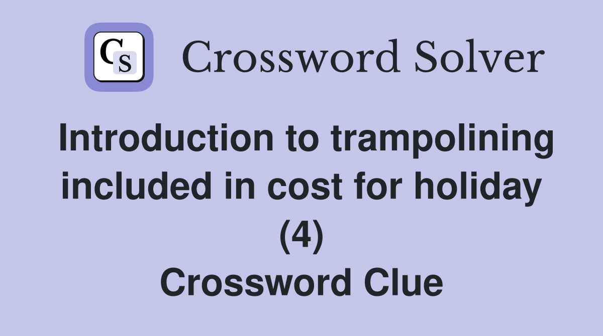 Introduction to trampolining included in cost for holiday (4) Crossword Clue