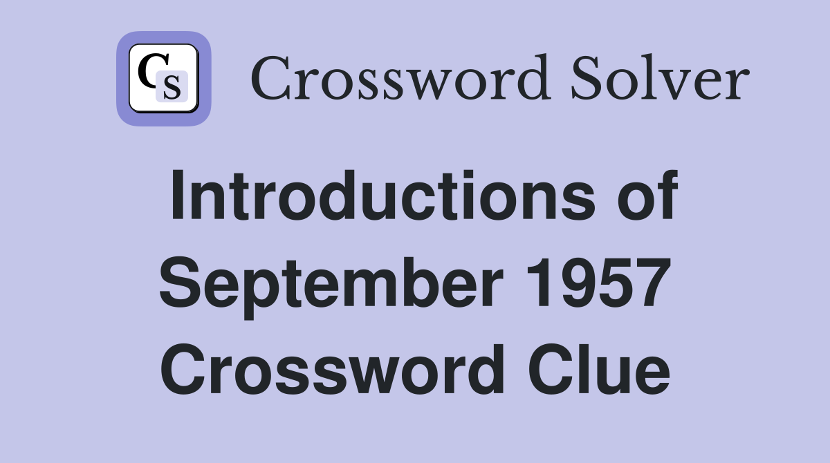 Introductions of September 1957 Crossword Clue
