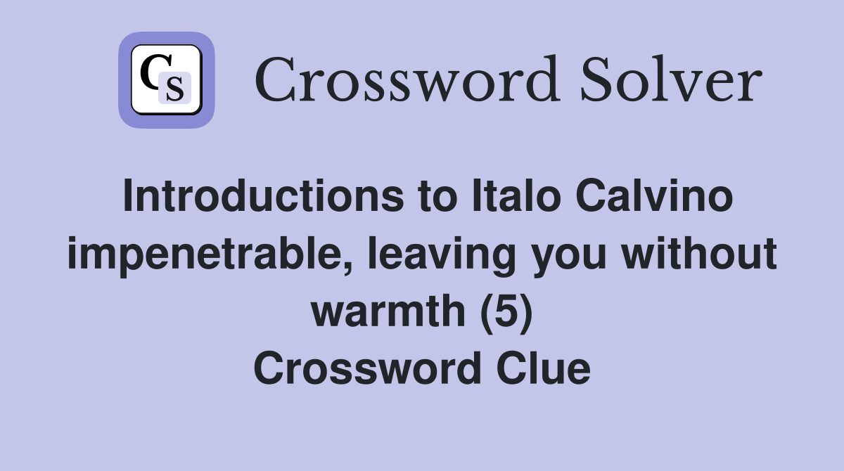 Introductions to Italo Calvino impenetrable, leaving you without warmth (5) Crossword Clue