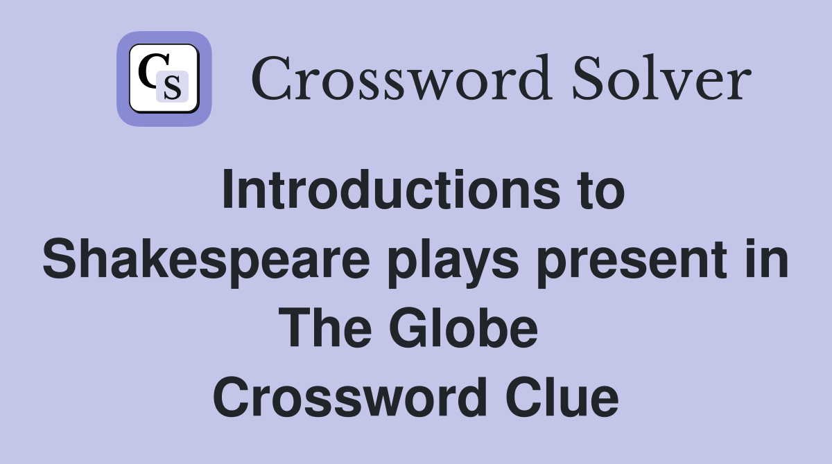Introductions to Shakespeare plays present in The Globe  Crossword Clue