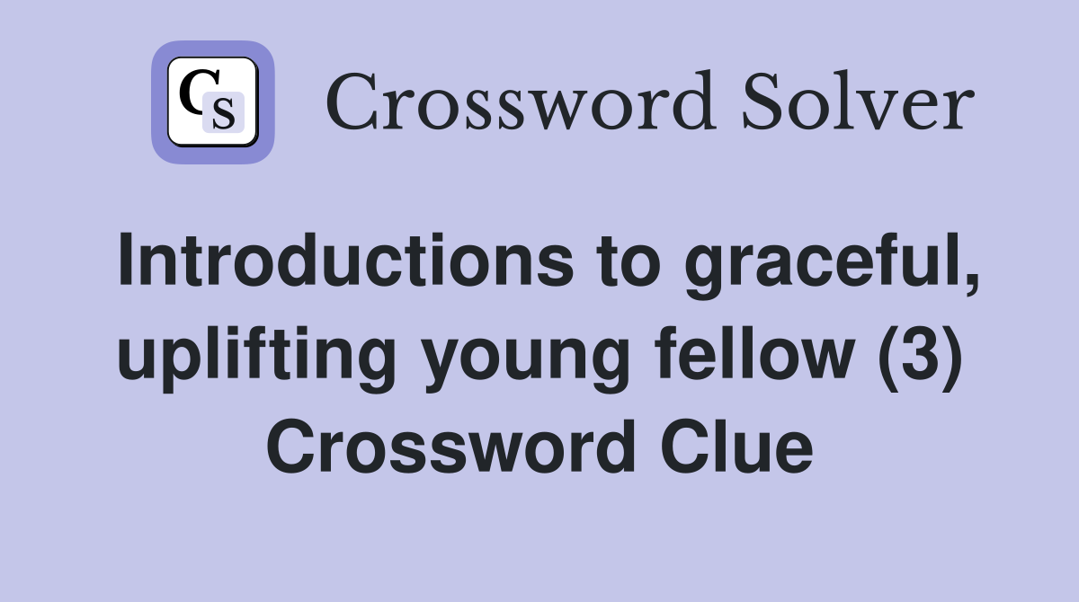 Introductions to graceful, uplifting young fellow (3) Crossword Clue