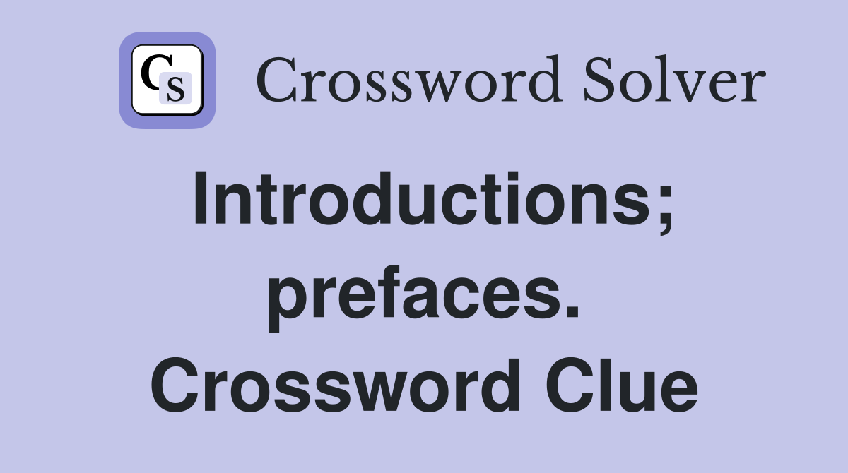 Introductions; prefaces. Crossword Clue