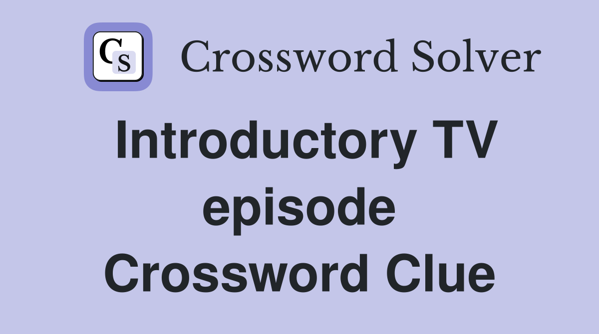 Introductory TV episode Crossword Clue