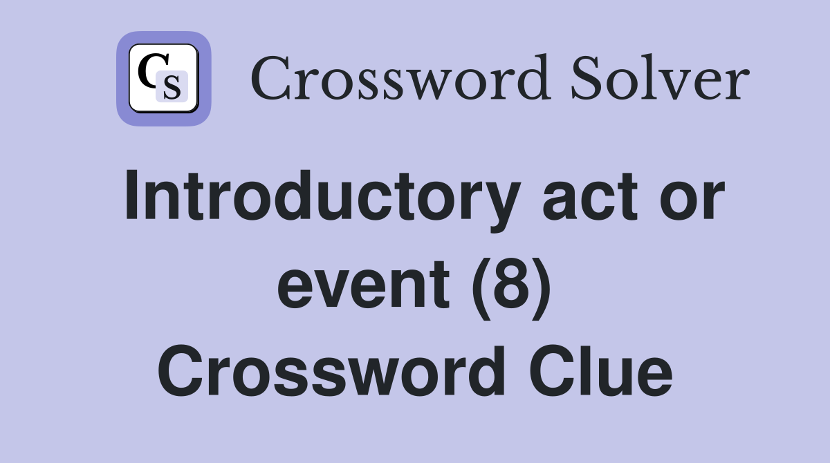 Introductory act or event (8) Crossword Clue