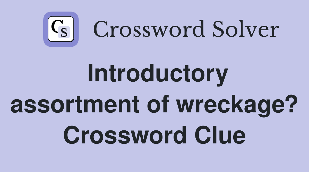 Introductory assortment of wreckage? Crossword Clue