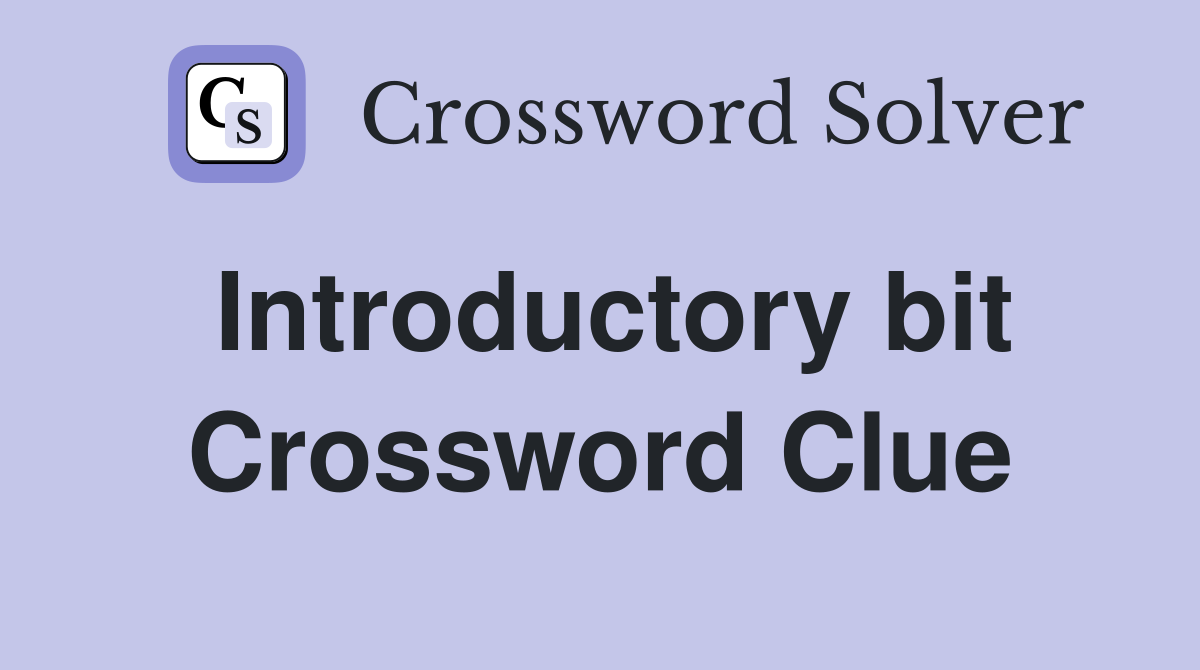 Introductory bit Crossword Clue