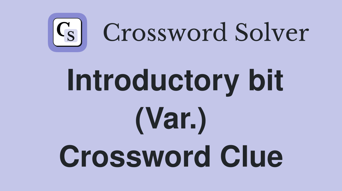 Introductory bit (Var.) Crossword Clue