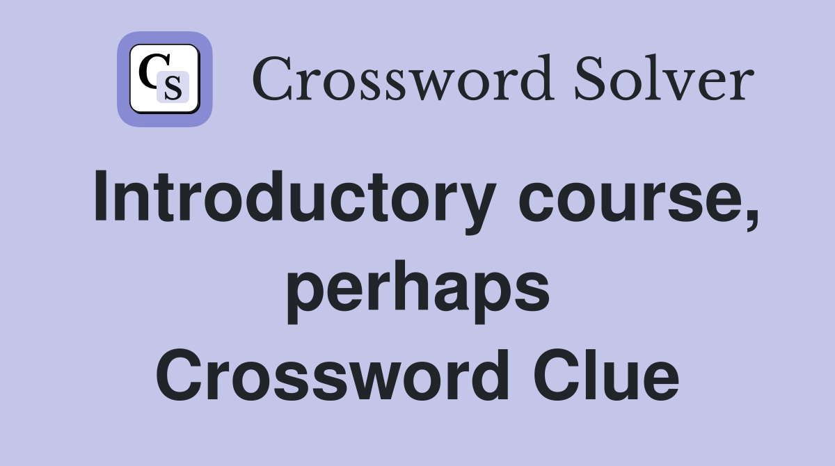 Introductory course, perhaps Crossword Clue