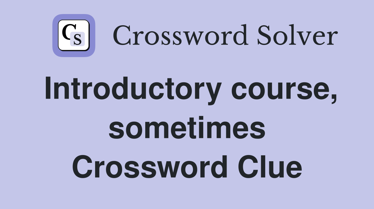 Introductory course, sometimes Crossword Clue
