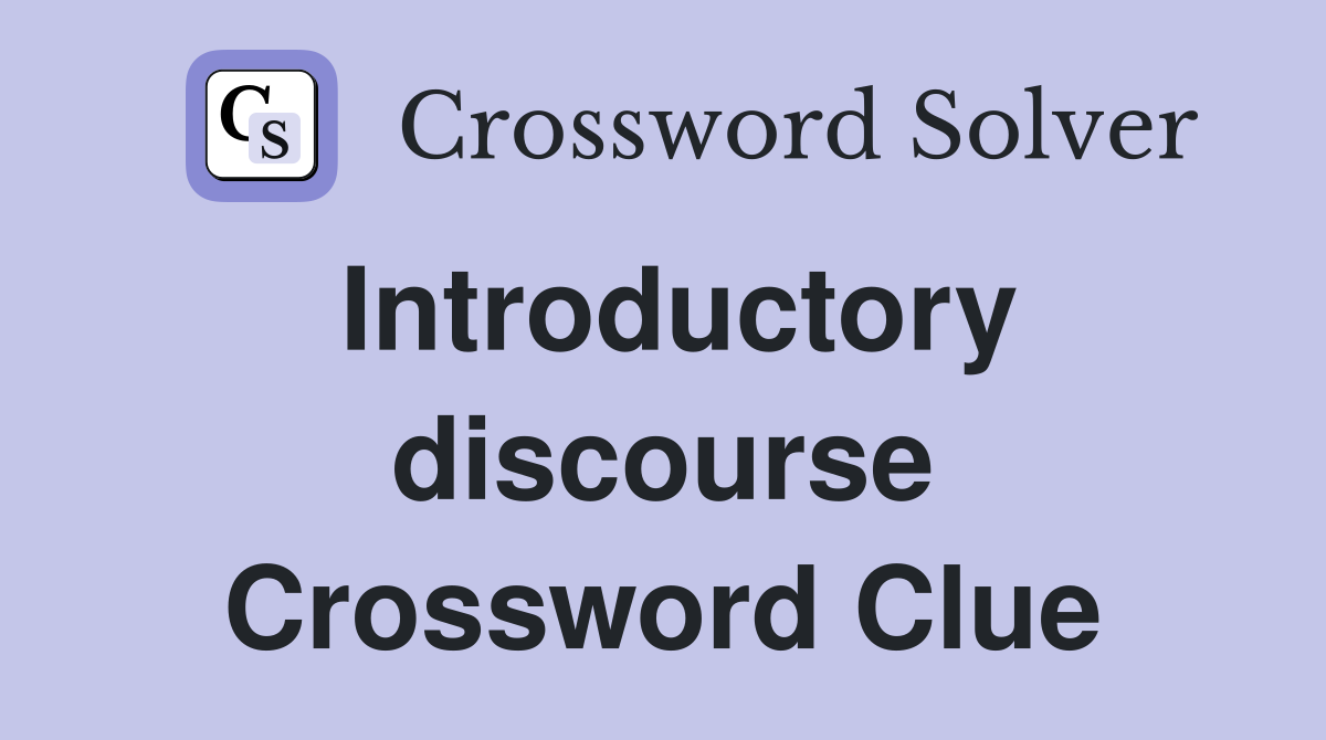 Introductory discourse Crossword Clue