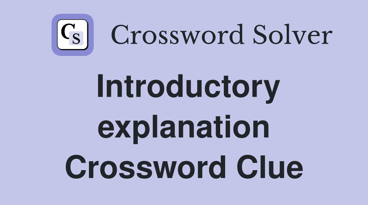 Introductory explanation Crossword Clue