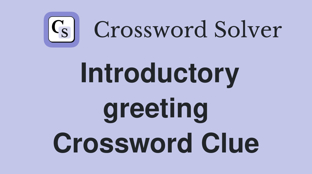 Introductory greeting Crossword Clue