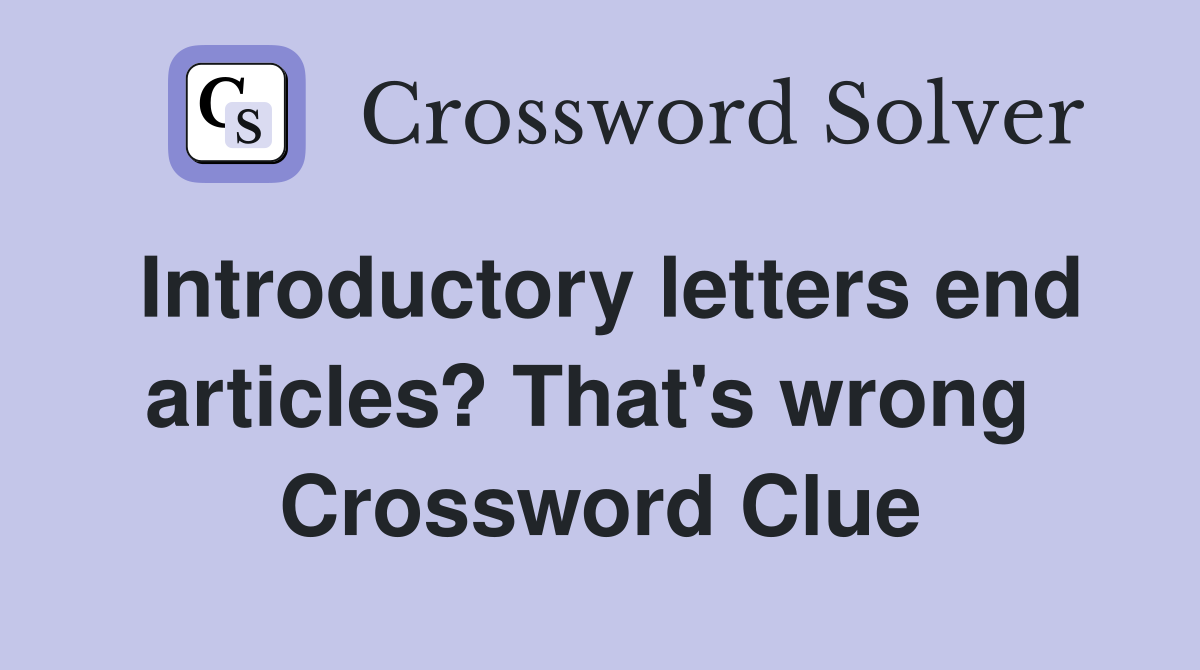 Introductory letters end articles? That's wrong  Crossword Clue