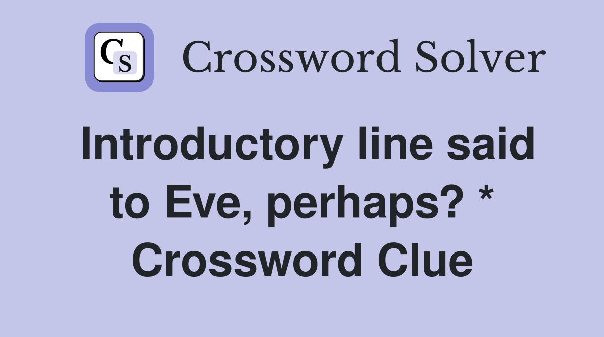 Introductory line said to Eve, perhaps? * Crossword Clue