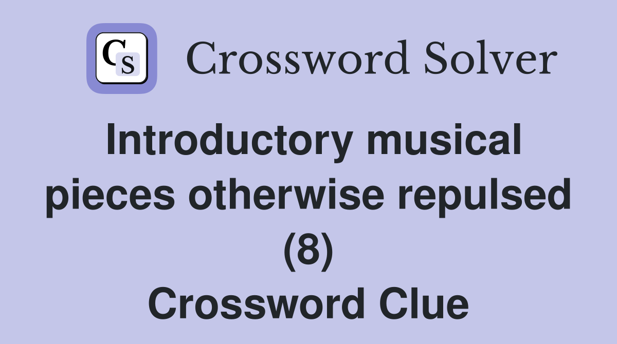 Introductory musical pieces otherwise repulsed (8) Crossword Clue