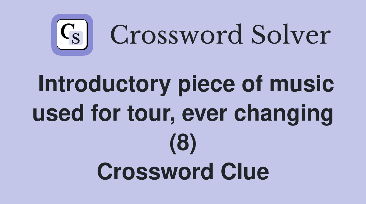 Introductory piece of music used for tour, ever changing (8) Crossword Clue