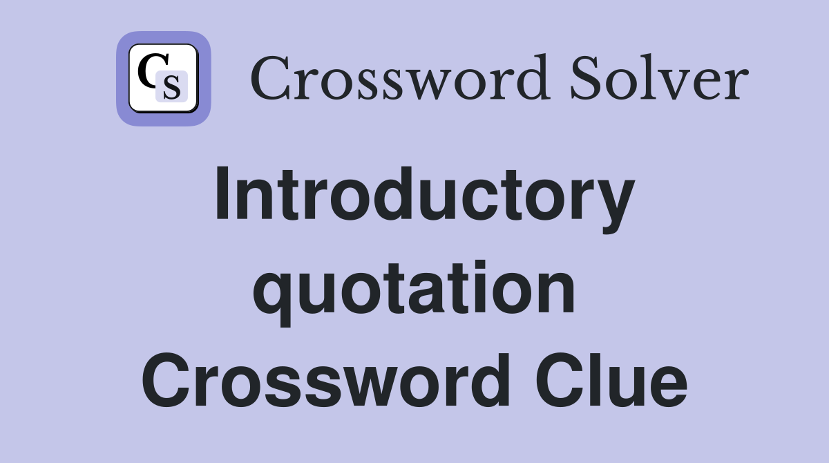Introductory quotation Crossword Clue