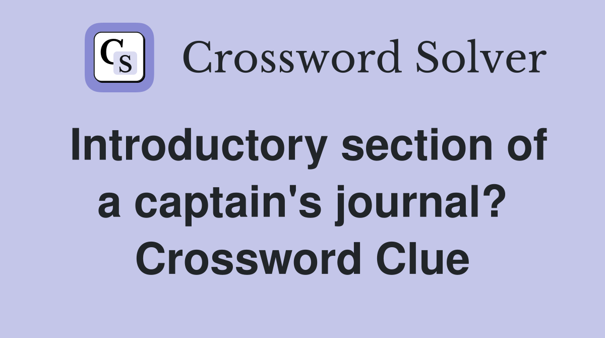 Introductory section of a captain's journal? Crossword Clue