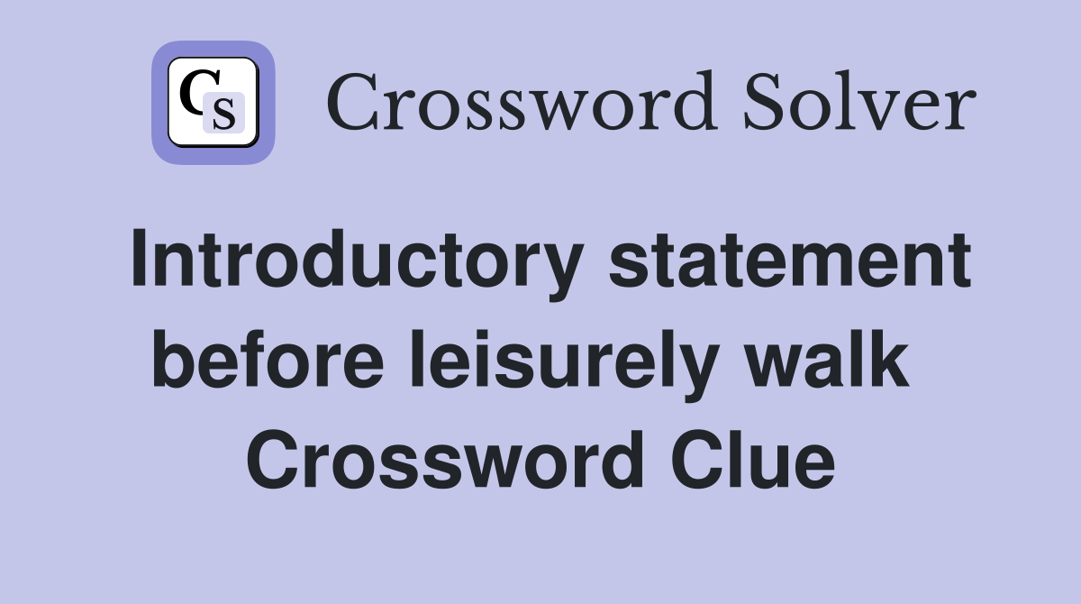 Introductory statement before leisurely walk  Crossword Clue