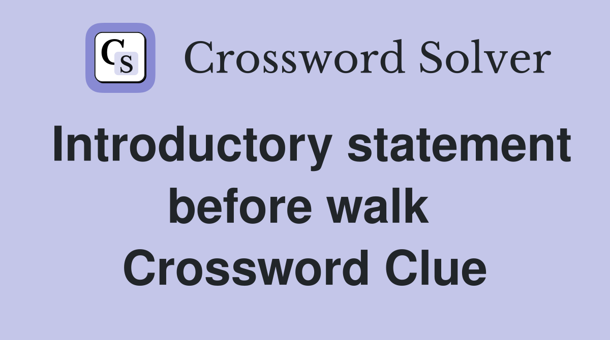 Introductory statement before walk  Crossword Clue