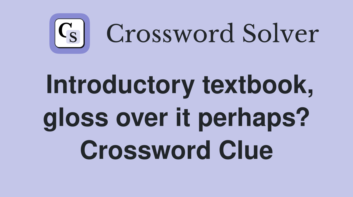 Introductory textbook, gloss over it perhaps? Crossword Clue