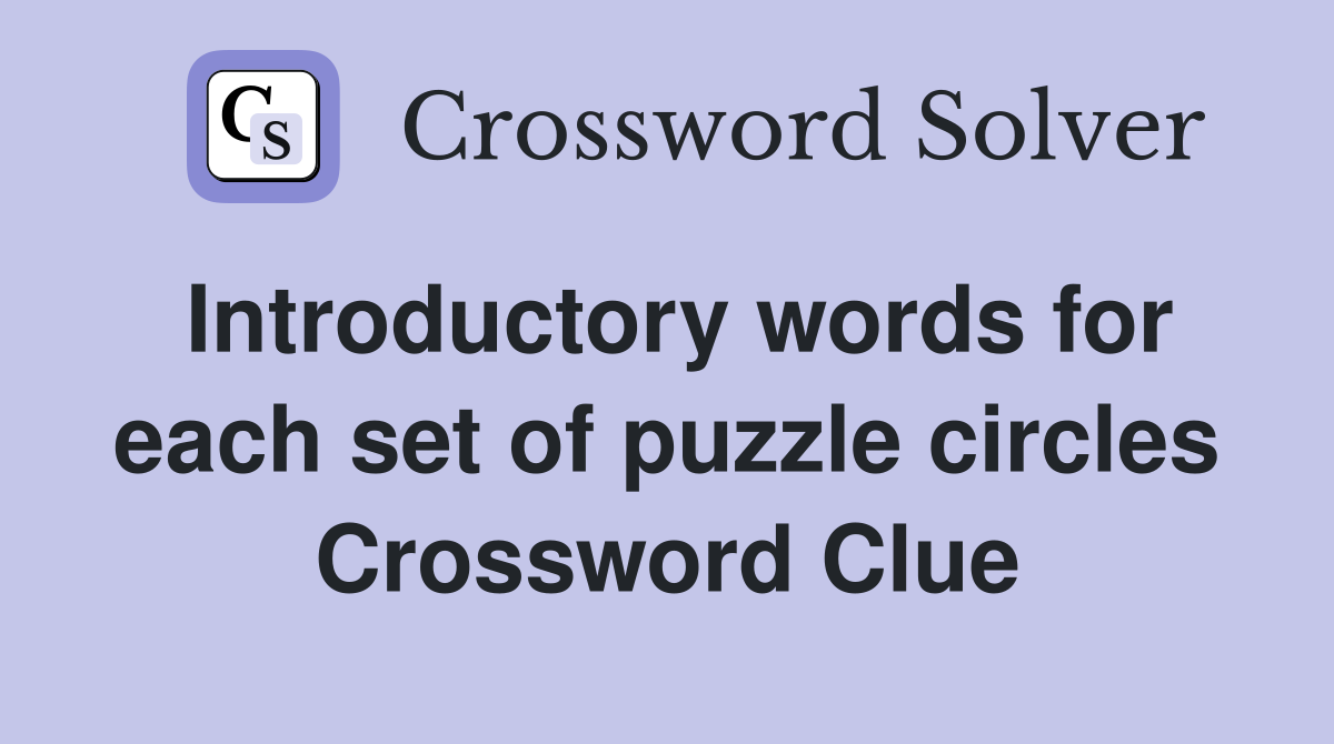 Introductory words for each set of puzzle circles Crossword Clue
