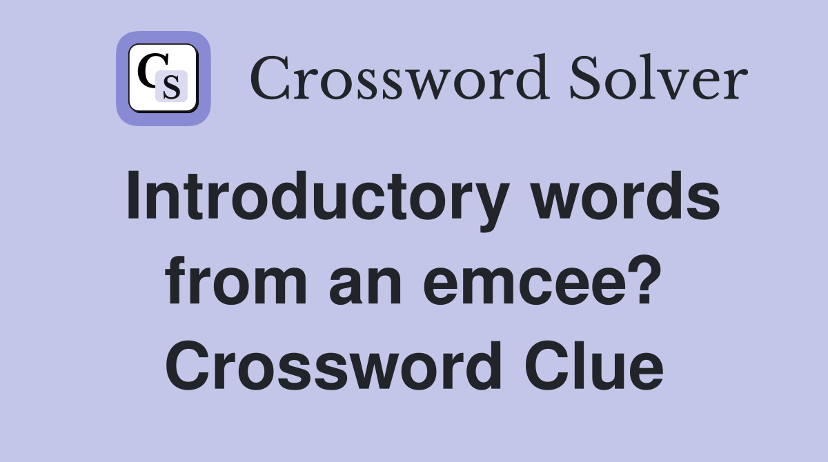 Introductory words from an emcee? Crossword Clue